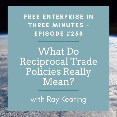 Episode #258: What Do Reciprocal Trade Policies Really Mean?
