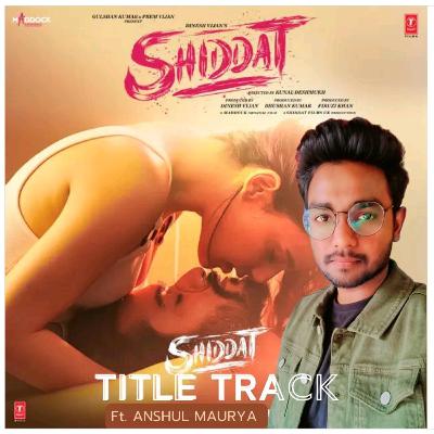 Aa Shiddat Bana Loon Tujhe | Ft. Anshul Maurya | Manan Bhardwaj | Shiddat Title Track | Sad | Lofi