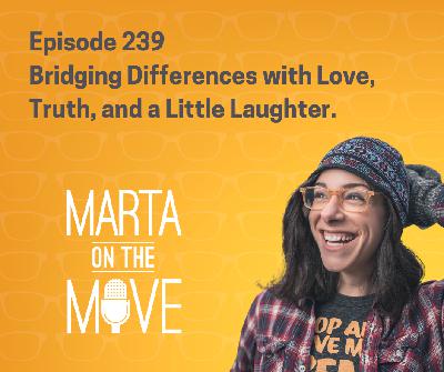 # 239 Bridging Differences with Love, Truth, and a Little Laughter # 239 Bridging Differences with Love, Truth, and a Little Laughter
