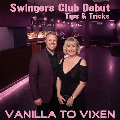 Vanilla To Vixen Episode 177 - Swingers Club Debut Tips & Tricks