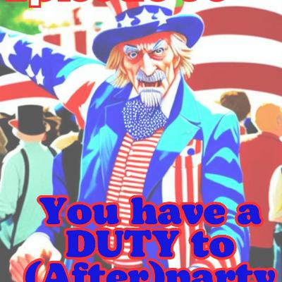 Episode 56 - You Have A Duty To (After)Party