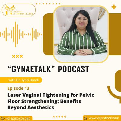 Podcast 13: Laser Vaginal Tightening for Pelvic Floor Strengthening: Benefits Beyond Aesthetics | Best Laser Vaginal Tightening in Bangalore | Dr. Jyoti Bandi