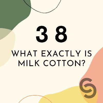 38. What Exactly is Milk Cotton?