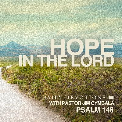 Daily Devotional | Hope in the Lord | Psalm 146 | Pastor Jim Cymbala