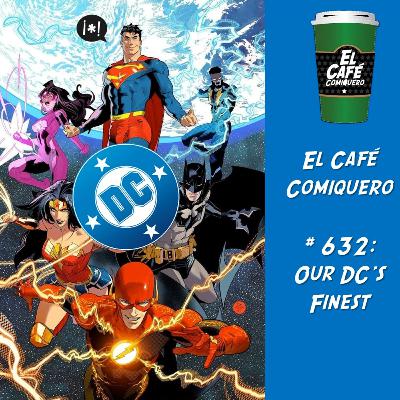 El Cafe Comiquero #632 - Our DC's Finest