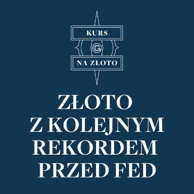 Złoto z kolejnym rekordem przed Fed – Kurs na złoto #34