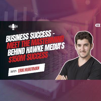 Business Success - Meet The Mastermind Behind Hawke Media's $150M Success