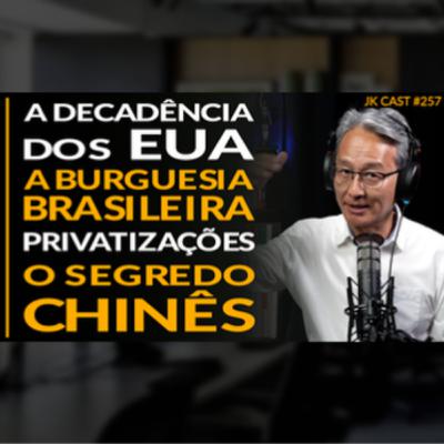 JK Cast #257 - A Decadência dos EUA, A Burguesia Brasileira, O Segredo Chinês, Privatizações