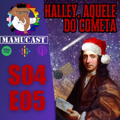 Mamucast! S4E05 - Halley, aquele do cometa! #EspecialNewtal