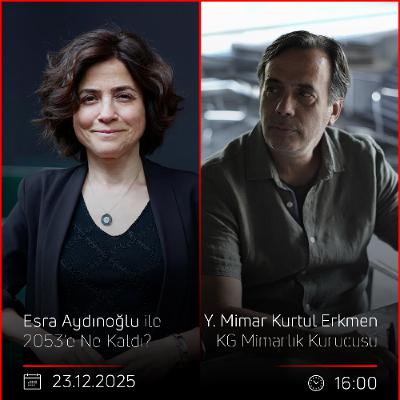 Y. Mimar Kurtul Erkmen – Esra Aydınoğlu ile 2053’e Ne kaldı?