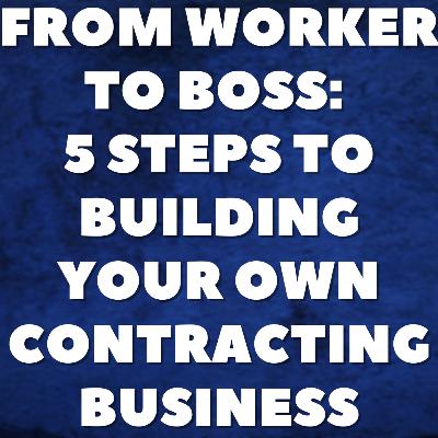 From Worker to Boss: 5 Steps to Building Your Own Contracting Business From Worker to Boss: 5 Steps to Building Your Own Contracting Business
