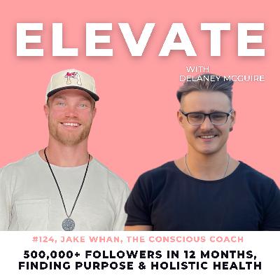 [124] 500,000+ Followers in 12 months, Finding Purpose & Holistic Health w/ Jake Whan
