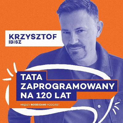 Czym różni się bycie tatą noworodka mając 34, 41 i 57 lat. Gość: Krzysztof Ibisz.