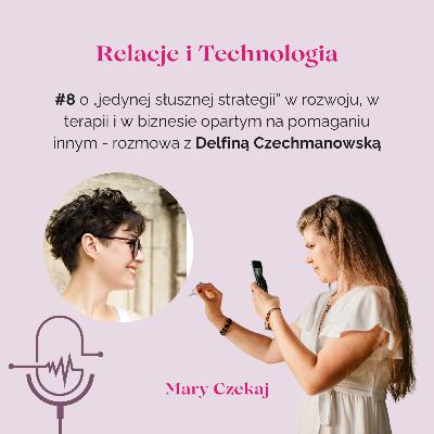 #8 o „jedynej słusznej strategii” w rozwoju, w terapii i w biznesie opartym na pomaganiu innym - rozmowa z Delfiną Czechmanowską