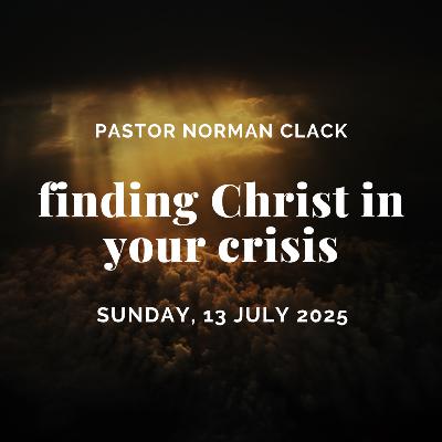 Finding Christ in Your Crisis (Full Sermon)