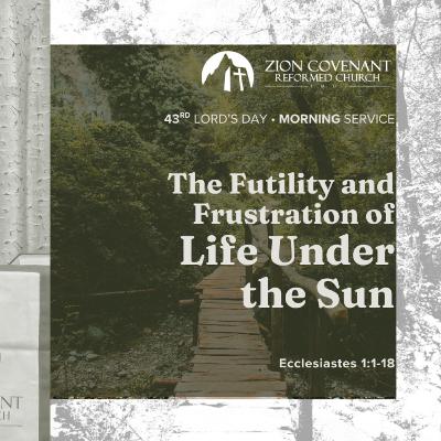 “The Futility and Frustration of Life Under the Sun" (Ecclesiastes 1:1-18)