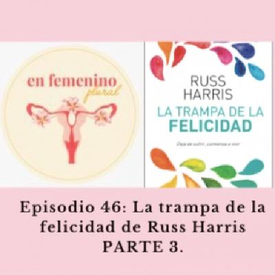 Episodio 46: La trampa de la felicidad de Russ Harris PARTE 3