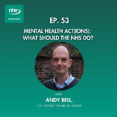 Ep 53. Mental Health Act(ions): What should the NHS do?