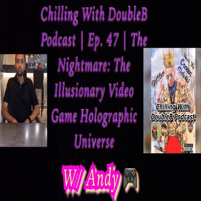 Chilling With DoubleB Podcast | S5 Ep. 13 | The Nightmare: The Illusionary Video Game Holographic Universe | W/ Andy🎮
