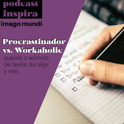 PROCRASTINADOR VERSUS WORKAHOLIC - PODCAST IMAGO MUNDI 3 - AUTOSSABOTAGEM