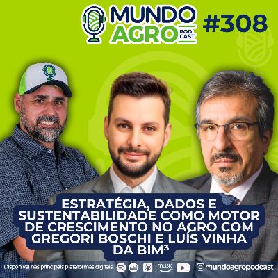#EP308 MAP Estratégia, dados e sustentabilidade como motor de crescimento no Agro com Gregori Boschi e Luís Vinha da BIM³