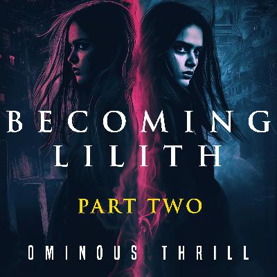 BECOMING LILITH  - Part 2 of 2