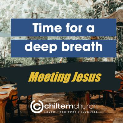Meeting Jesus  - Time for a Deep Breath