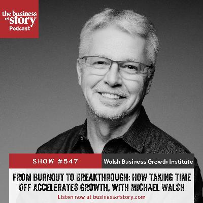 #547: From Burnout to Breakthrough: How Taking Time Off Accelerates Growth, with Michael Walsh