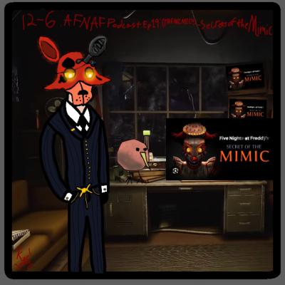 12 to 6: A FNAF Podcast. Episode 19:( THE MIMIC!!)- Secrets of the Mimic