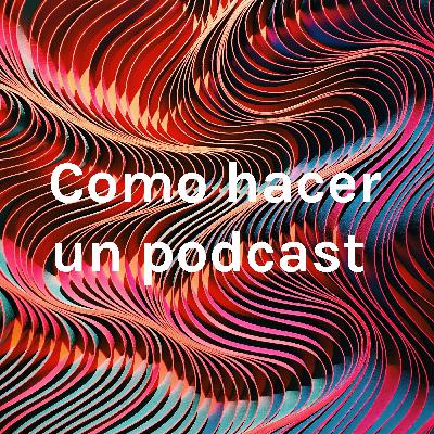 ¿Como hacer un podcast?