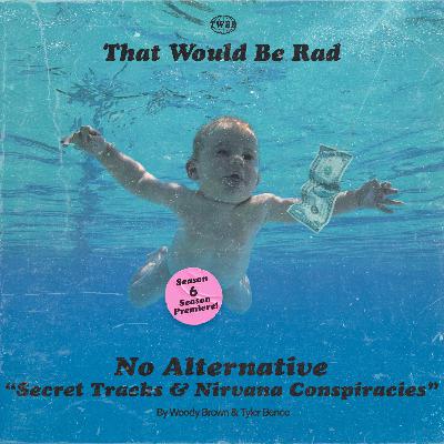 S6 E1: No Alternative - Secret Tracks and Nirvana Conspiracies