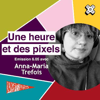 Une heure et des pixels 6.05 — Avec Anna-Maria Trefois