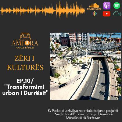 "Transformimi urban i Durrësit" - “Zëri i Kulturës” / Ep. 10