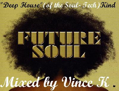 DEEP HOUSE ( OF  THE  SOUL-TECH  KIND ) - MIXED   by   DJ  VINCE  K
