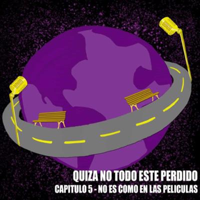 Quizá no todo esté perdido. Capítulo 5: “No Es Como En Las Películas”