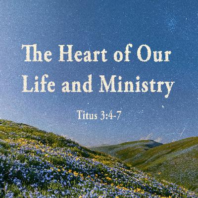 The Heart of Our Life and Ministry The Heart of Our Life and Ministry