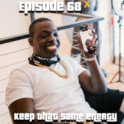 Episode 68 - Keep That Same Energy