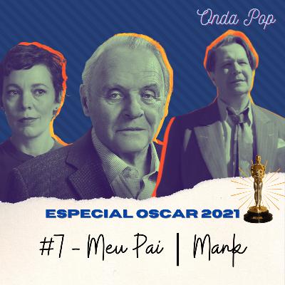 #7 - Conheça Meu Pai e Mank | Especial Oscar 2021