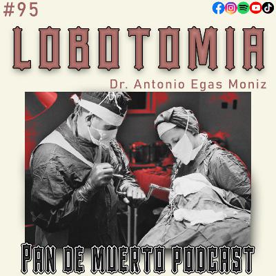 95. Lobotomia, Antonio Egas Moniz: el doctor que perforaba cráneos