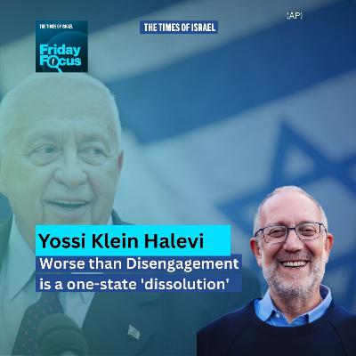 Friday Focus with Yossi Klein Halevi: Worse than Disengagement is a one-state 'dissolution'