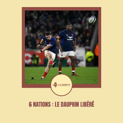 La Gonfle #46 - 6 Nations : Le dauphin libéré