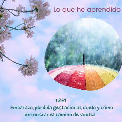 T2E1- Embarazo, pérdida gestacional, duelo y cómo encontrar el camino de vuelta T2E1- Embarazo, pérdida gestacional, duelo y cómo encontrar el camino de vuelta