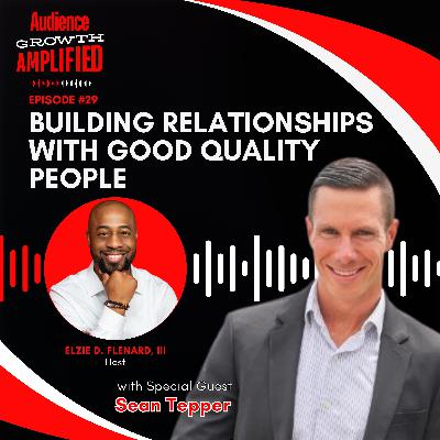 Building Relationships with Good Quality People With Sean Tepper Building Relationships with Good Quality People With Sean Tepper