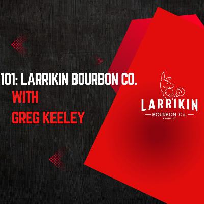101: Larrikin Bourbon Co. With Greg Keeley