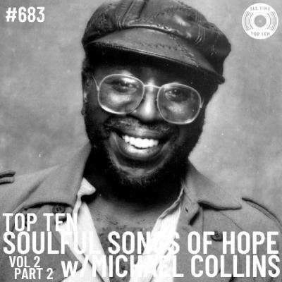 Episode 683 - Top Ten Soulful Songs Of Hope Volume 2 Part 2 w/Michael Collins
