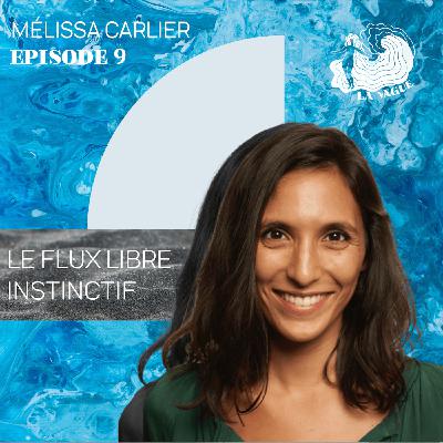 ÉPISODE 9 - MÉLISSA CARLIER, LE FLUX LIBRE INSTINCTIF