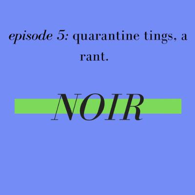episode 5: quarantine tings, a rant.