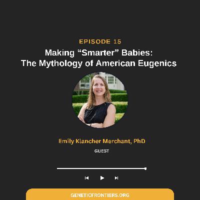 Episode 15: Making "Smarter" Babies: The Mythology of American Eugenics Episode 15: Making "Smarter" Babies: The Mythology of American Eugenics