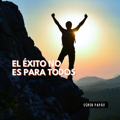 EL ÉXITO NO ES PARA TODOS