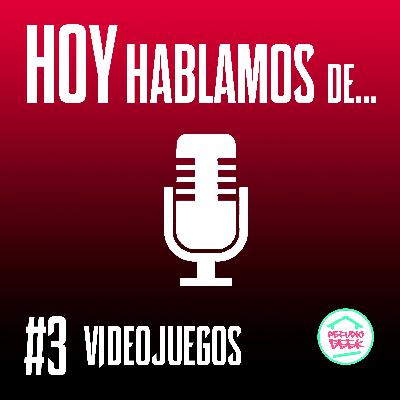 Hoy hablamos de... Videojuegos #3 Hoy hablamos de... Videojuegos #3